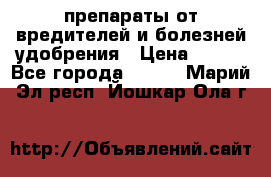 препараты от вредителей и болезней,удобрения › Цена ­ 300 - Все города  »    . Марий Эл респ.,Йошкар-Ола г.